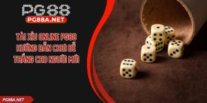 Tài Xỉu Online PG88 – Hướng Dẫn Chơi Dễ Thắng Cho Người Mới